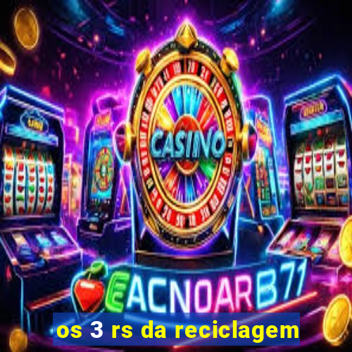 os 3 rs da reciclagem